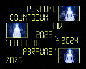 Perfume Countdown Live 2023→2024 "COD3 OF P3RFUM3" ZOZ5 / Perfume